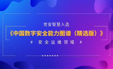 安全運(yùn)維能力認(rèn)證！世安智慧入選《2023年度中國(guó)數(shù)字安全能力圖譜（精選版）》